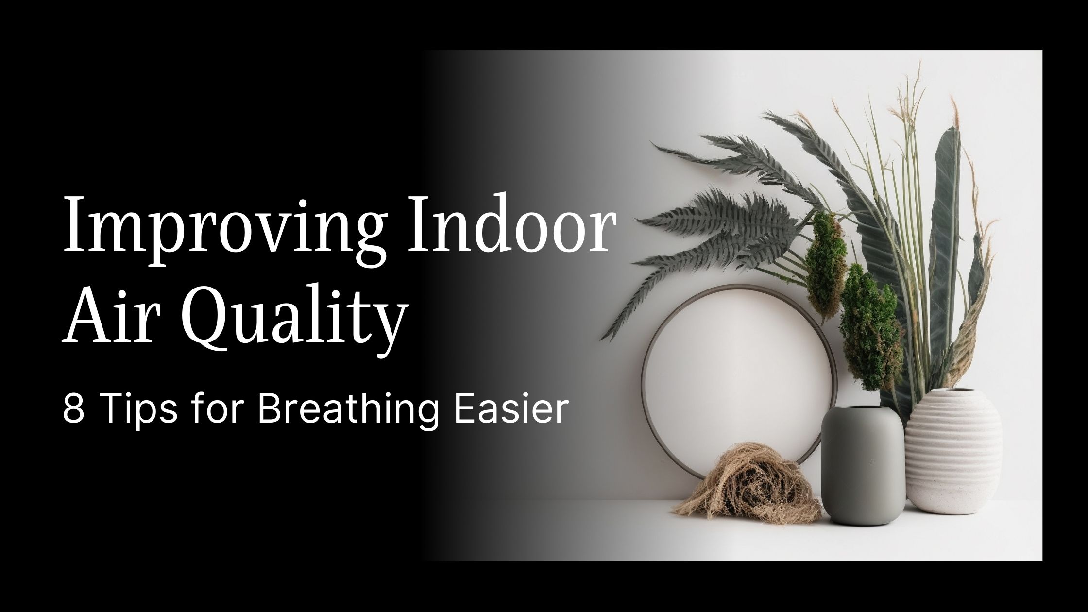 Improving Indoor Air Quality: 8 Tips for Breathing Easier