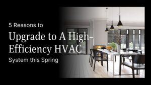 5 Reasons to Upgrade to a High-Efficiency HVAC System This Spring