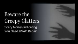 Beware the Creepy Clatters: Scary Noises Indicating You Need HVAC Repair