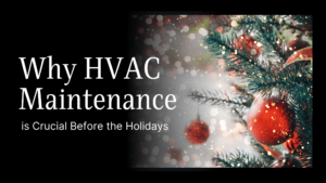 Why HVAC Maintenance is Crucial Before the Holidays