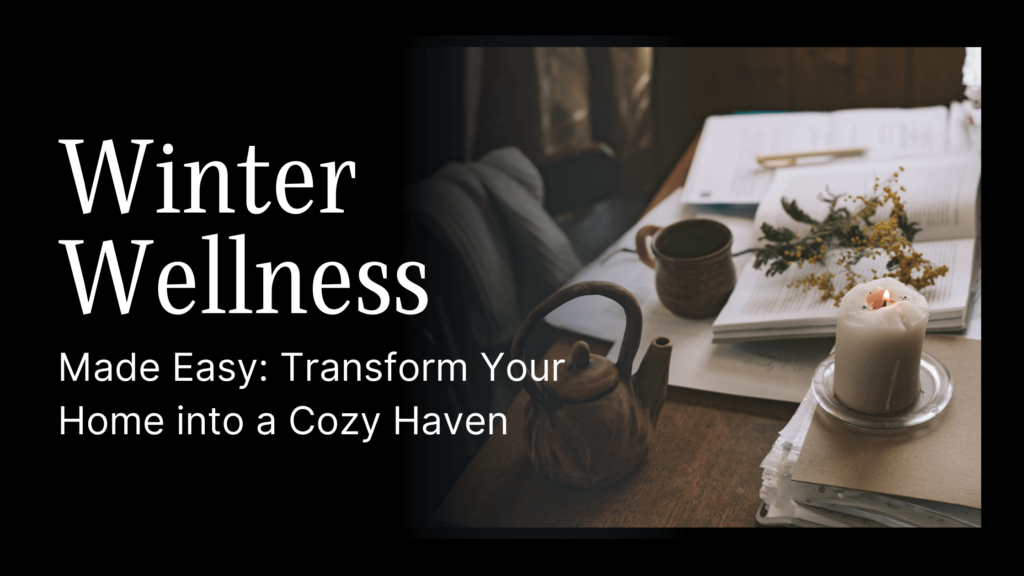 Winter Wellness Made Easy: Transform Your Home into a Cozy Haven