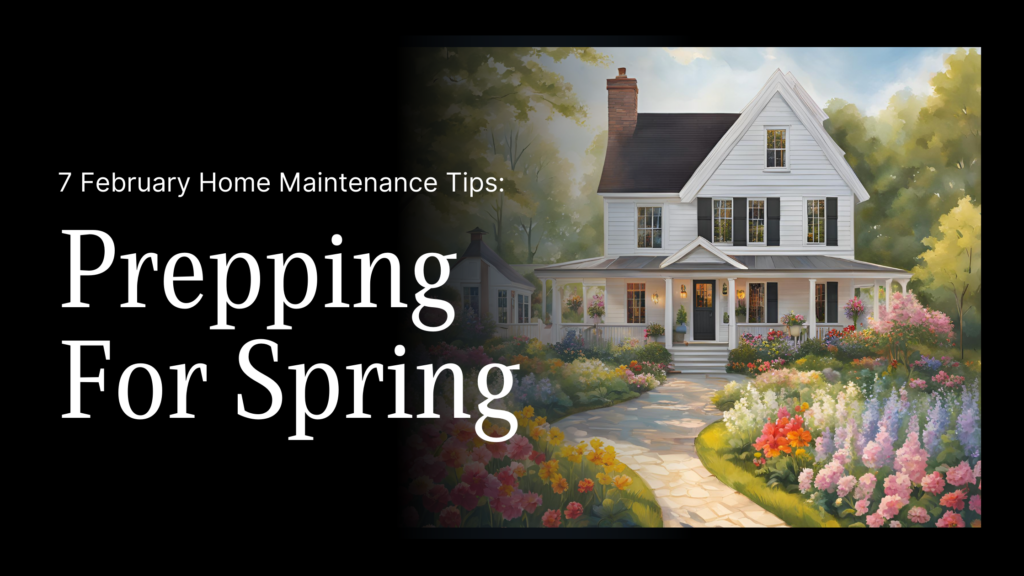 7 February Home Maintenance Tips: Prepping for Spring
