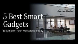 5 Best Smart Gadgets to Simplify Your Workplace Today