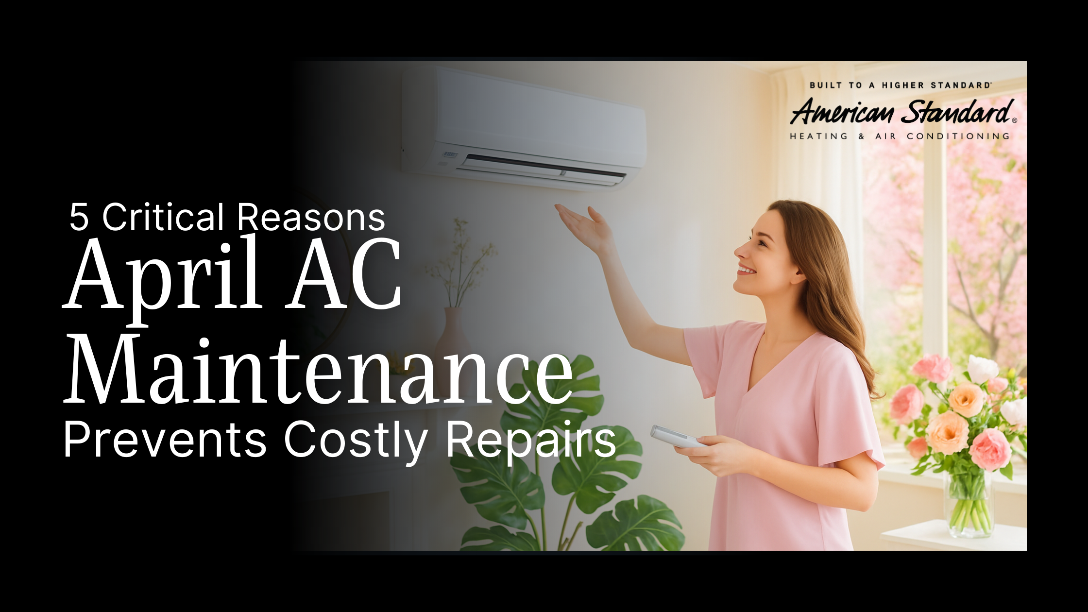 5 Critical Reasons April AC Maintenance Prevents Costly Repairs